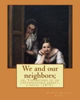 We and Our Neighbors; or, The Record of an Unfashionable Street, a Novel (1875). By