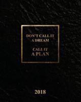 Don't Call It a Dream, Call It a Plan Planner 2018