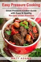 Easy Pressure Cooking Great Pressure Cooker Guide With Easy & Healthy Recipes