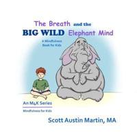 The Breath and the Big Wild Elephant Mind: A Mindfulness Book For Kids