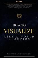 How To Visualize Like A World Champion