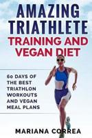 Amazing Triathlete Training and Vegan Diet