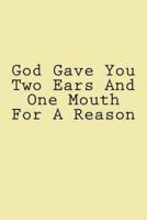 God Gave You Two Ears And One Mouth For A Reason