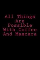 All Things Are Possible With Coffee and Mascara