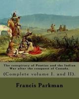 The Conspiracy of Pontiac and the Indian War After the Conquest of Canada. By