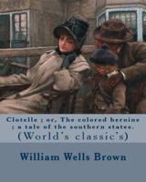 Clotelle; or, The Colored Heroine; a Tale of the Southern States. By