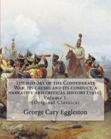 The History of the Confederate War; Its Causes and Its Conduct, a Narrative and Critical History (1910). By