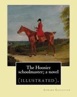 The Hoosier Schoolmaster; a Novel. By