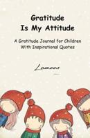 Gratitude Is My Attitude a Gratitude Journal for Children With Inspirational Quotes