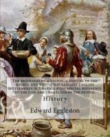 The Beginners of a Nation, a History of the Source and Rise of the Earliest English Settlements in America With Special Reference to the Life and Character of the People. By