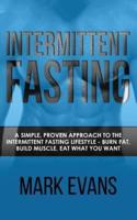 Intermittent Fasting: A Simple, Proven Approach to the Intermittent Fasting Lifestyle - Burn Fat, Build Muscle, Eat What You Want
