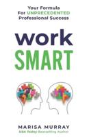 WORK SMART: Your formula for unprecedented professional success