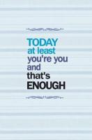 Today at Least You're You and That's Enough