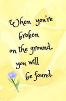 When You're Broken on the Ground, You Will Be Found