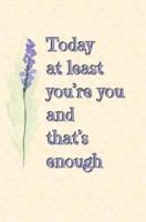 Today at Least You're You and That's Enough