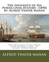 The Influence of Sea Power Upon History (1890) By