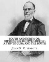 South and North; or, Impressions Received During a Trip to Cuba and the South. By
