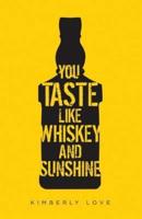 You Taste Like Whiskey and Sunshine