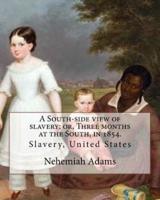 A South-Side View of Slavery; or, Three Months at the South, in 1854. By