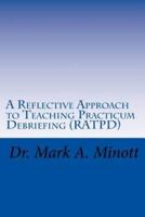 A Reflective Approach to Teaching Practicum Debriefing ( RATPD)