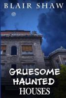 Gruesome Haunted Houses