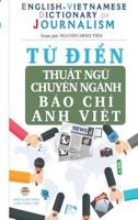 Từ điển Thuật ngữ Chuyên ngành Báo Chí - English Vietnamese Dictionary of Journalism: Hiểu đúng, viết đúng các thuật ngữ chuyên ngành báo chí trong tiếng Anh