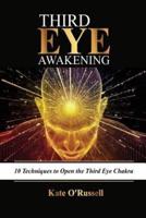 Third Eye Awakening: 10 Techniques to Open the Third Eye Chakra (Expand Mind Power, Psychic Awareness, Enhance Psychic Abilities, Pineal Gland, Intuition, and Astral Travel)