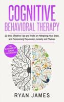 Cognitive Behavioral Therapy: 21 Most Effective Tips and Tricks on Retraining Your Brain, and Overcoming Depression, Anxiety and Phobias