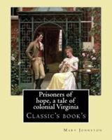 Prisoners of Hope, a Tale of Colonial Virginia. By
