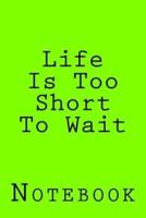 Life Is Too Short To Wait