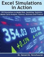 130 Excel Simulations in Action: Simulations to Model Risk, Gambling, Statistics, Monte Carlo Analysis, Science, Business and Finance