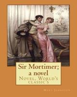 Sir Mortimer; a Novel By