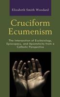 Cruciform Ecumenism: The Intersection of Ecclesiology, Episcopacy, and Apostolicity from a Catholic Perspective