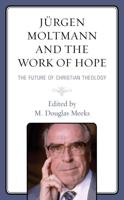 Jürgen Moltmann and the Work of Hope: The Future of Christian Theology