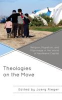Theologies on the Move: Religion, Migration, and Pilgrimage in the World of Neoliberal Capital