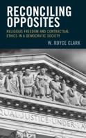 Reconciling Opposites: Religious Freedom and Contractual Ethics in a Democratic Society