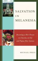 Salvation in Melanesia: Becoming a New Person in Churches in Fiji and Papua New Guinea