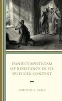 Daniel's Mysticism of Resistance in Its Seleucid Context