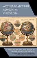 A Postfoundationalist Comparative Christology: Parity, Particularity, and Universality in Indian Interreligious Dialogues