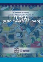 Caderno De Notas Para O Preparador Físico De Futsal (Meio Campo De Jogo)