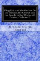 King Eric and the Outlaw Or the Throne, the Church and the People in the Thirteenth Century Volume II