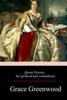 Queen Victoria, Her Girlhood And Womanhood