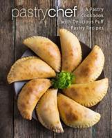 Pastry Chef: A Pastry Cookbook with Delicious Puff Pastry Recipes