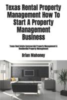 Texas Rental Property Management How To Start A Property Management Business: Texas Real Estate Commercial Property Management & Residential Property Management