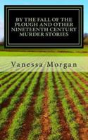 By The Fall of the Plough and Other Nineteenth Century Murder Stories