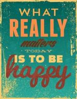 What Really Matters Today Is to Be Happy