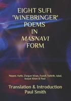 Eight Sufi 'Winebringer' Poems in Masnavi Form