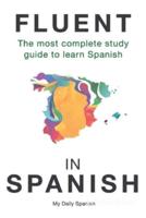 Fluent in Spanish: The most complete study guide to learn Spanish