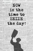 Now Is the Time to Seize the Day!