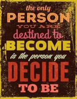 The Only Person You Are Destined to Become Is the Person You Decide to Be